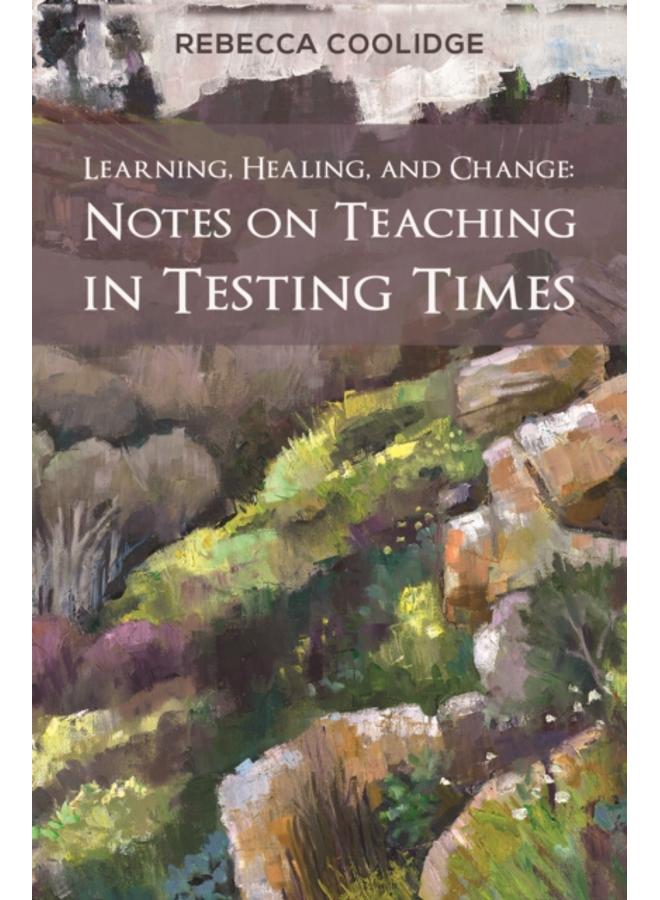 Learning, Healing, and Change : Notes on Teaching in Testing Times 