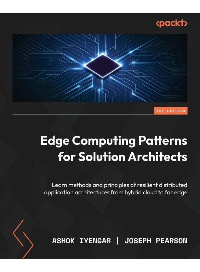 Edge Computing Patterns for Solution Architects: Learn methods and principles of resilient distributed application architectures from hybrid cloud to far edge