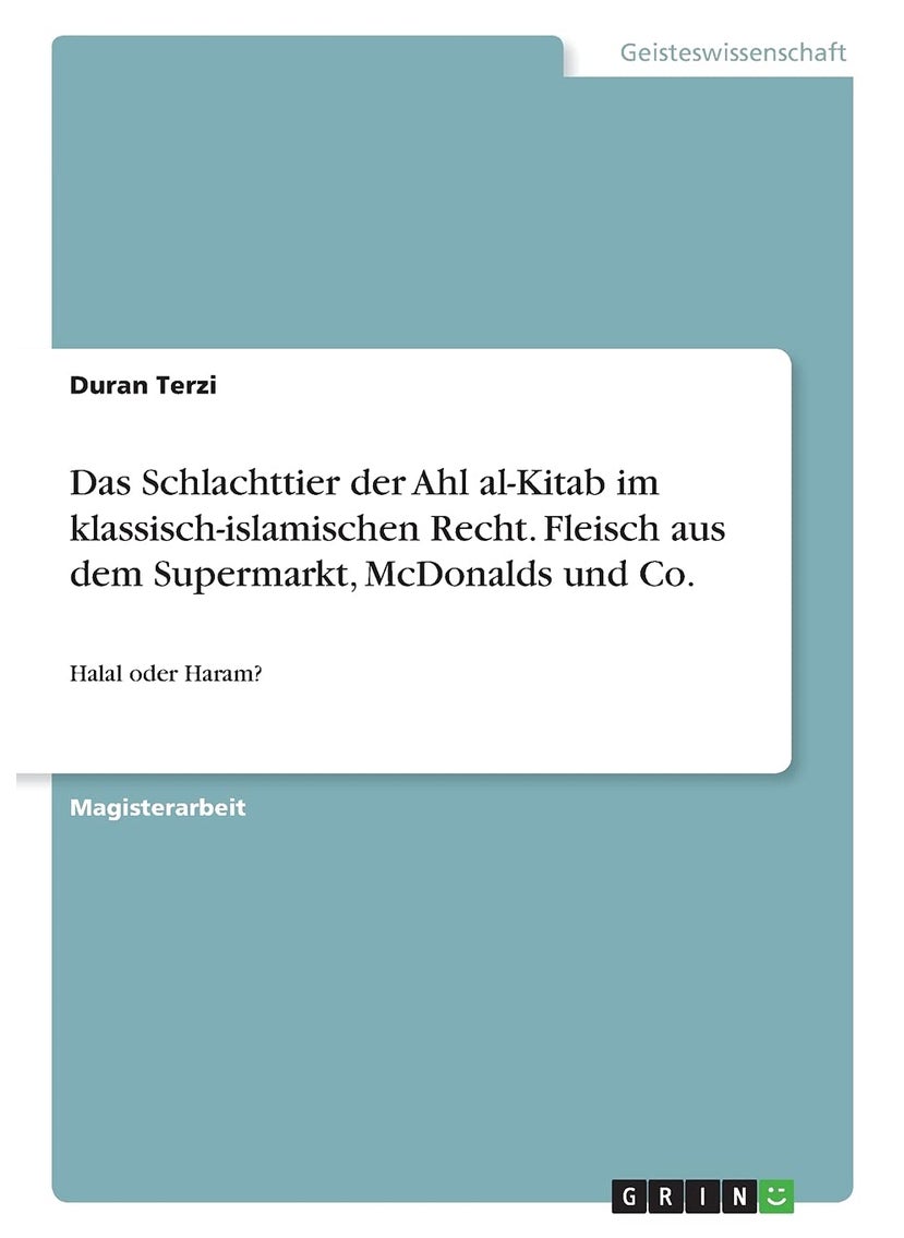 Das Schlachttier der Ahl al-Kitab im klassisch-islamischen Recht. Fleisch aus dem Supermarkt, McDonalds und Co.: Halal oder Haram? 