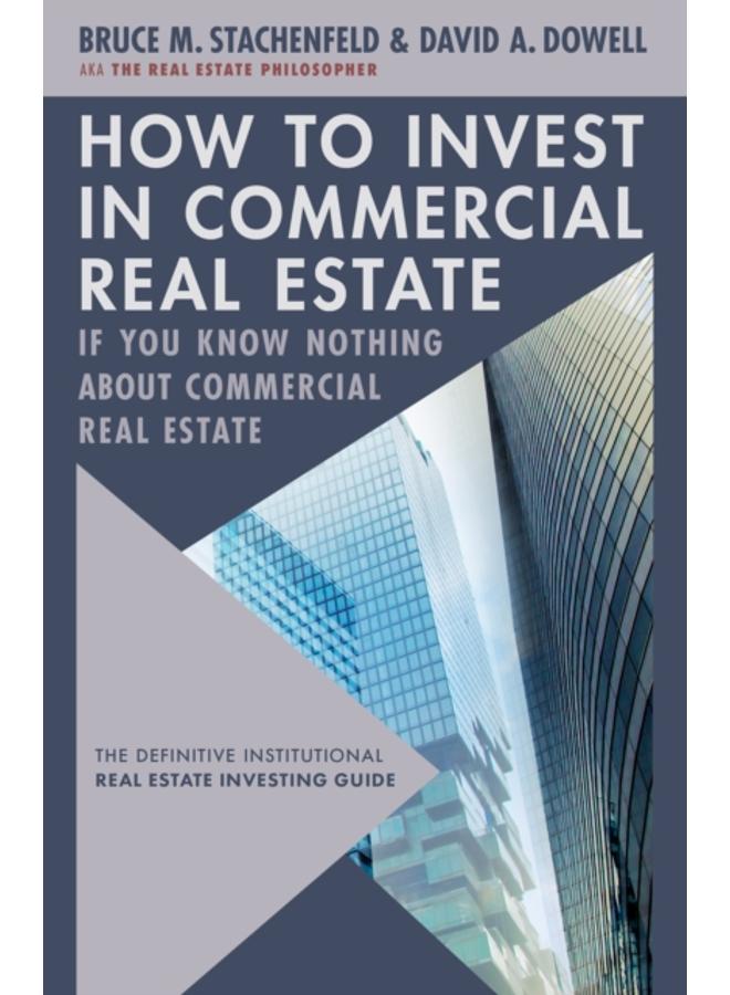 How to Invest in Commercial Real Estate if You Know Nothing about Commercial Real Estate : The Definitive Institutional Real Estate Investing Guide 