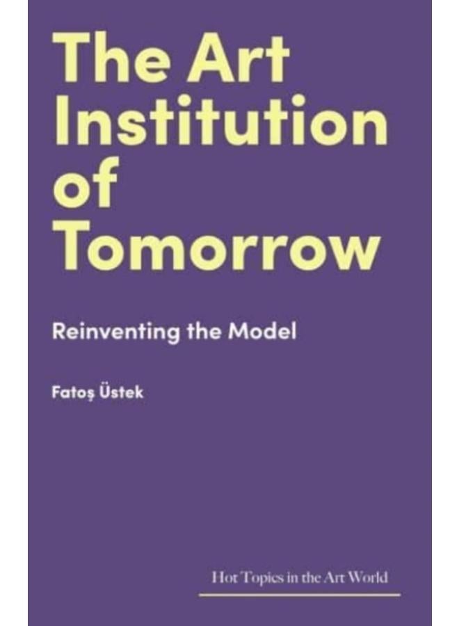 The Art Institution of Tomorrow : Reinventing the Model 