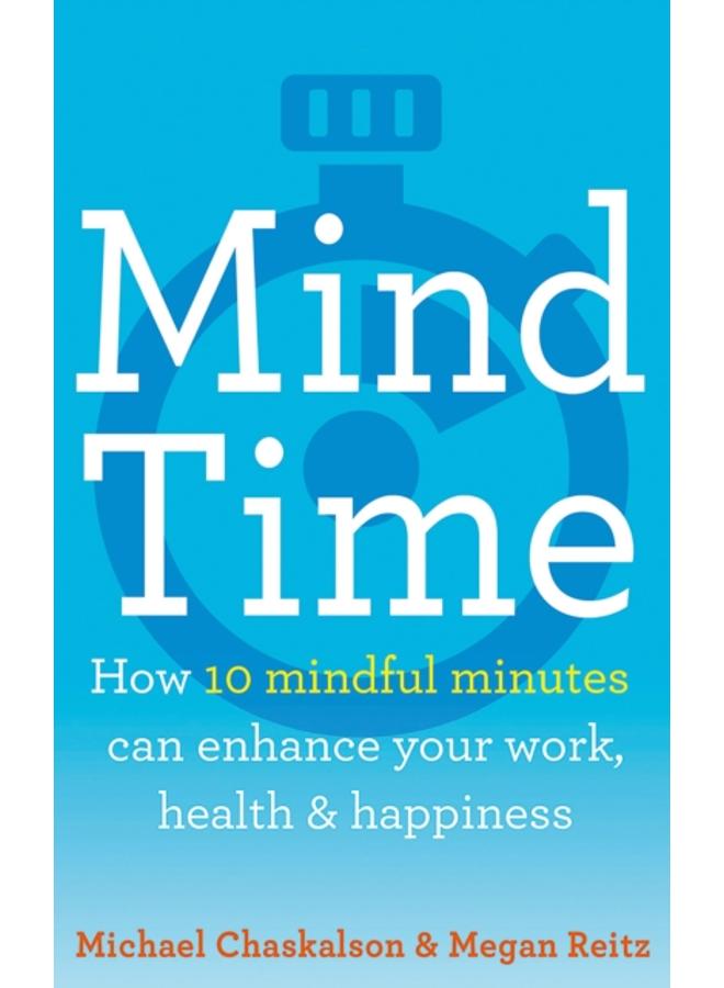 Mind Time : How Ten Mindful Minutes Can Enhance Your Work, Health and Happiness 
