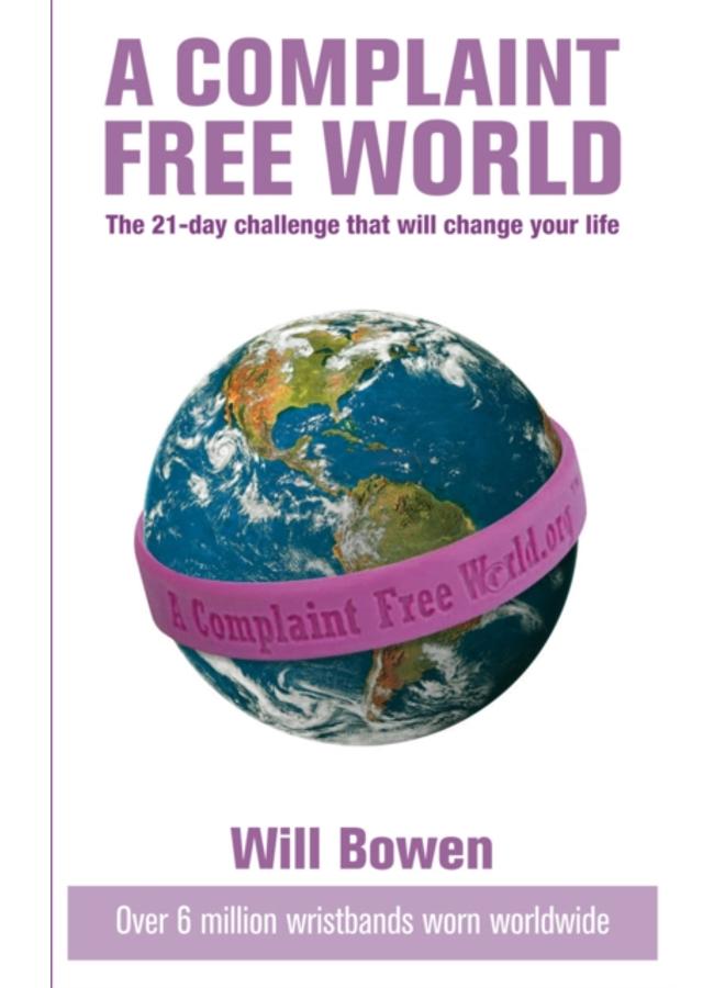 A Complaint Free World : The 21-day challenge that will change your life 