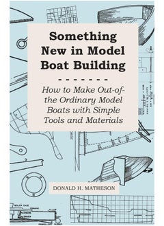 Something New in Model Boat Building - How to Make Out-of-the Ordinary Model Boats with Simple Tools and Materials