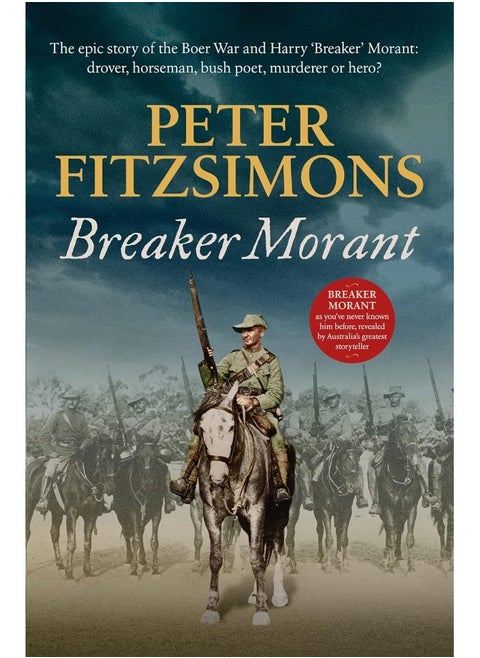 Breaker Morant: The epic story of the Boer War and Harry 'Breaker' Morant: drover, horseman, bush poet, murderer or hero?