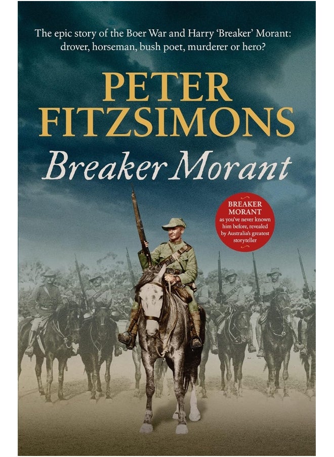 Breaker Morant: The epic story of the Boer War and Harry 'Breaker' Morant: drover, horseman, bush poet, murderer or hero?