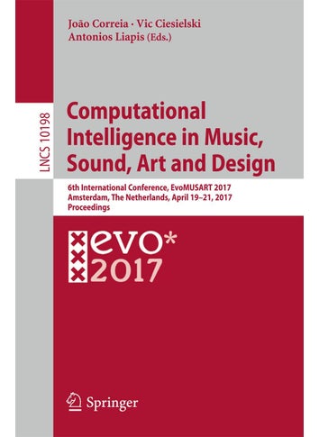 Computational Intelligence in Music, Sound, Art and Design: 6th International Conference, EvoMUSART 2017, Amsterdam, The Netherlands, April 19-21, 2017, Proceedings - pzsku/Z206D93975D4F2039C87DZ/45/1749025737/88870f75-db4a-4778-a72d-c8b2fb7ee22f