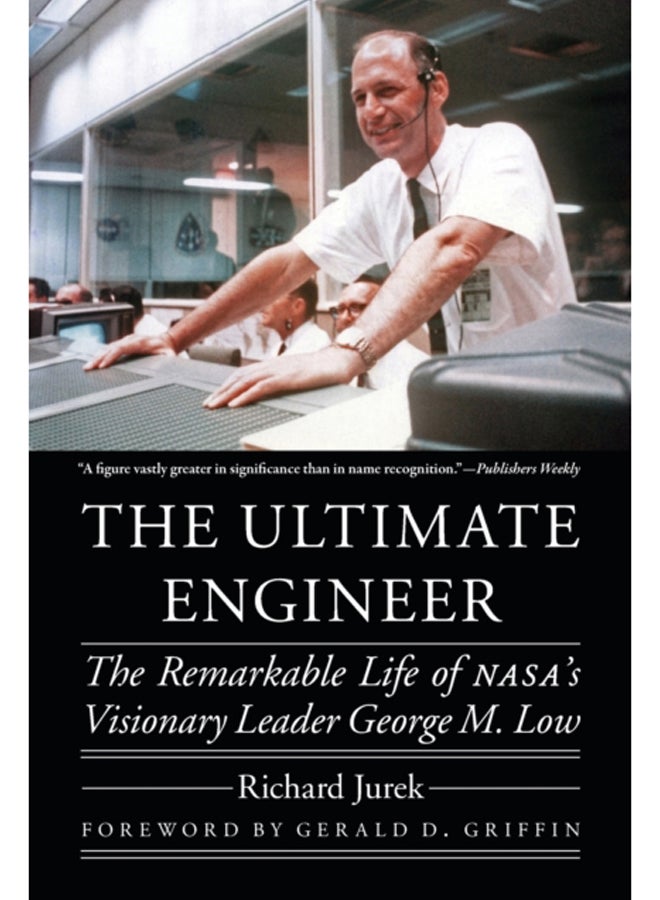 The Ultimate Engineer : The Remarkable Life of NASA's Visionary Leader George M. Low 