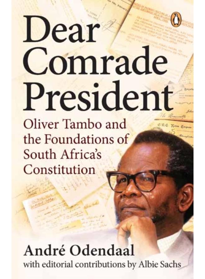 Dear Comrade President : Oliver Tambo and the Foundations of South Africa's Constitution 