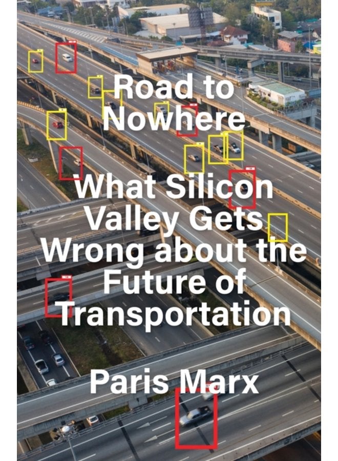 Road to Nowhere What Silicon Valley Gets Wrong about the Future of Transportation - Hardback