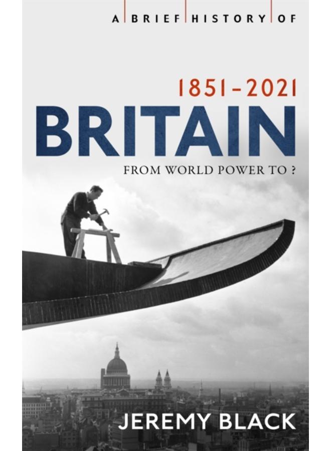 A Brief History of Britain 1851-2021 : From World Power to ? 