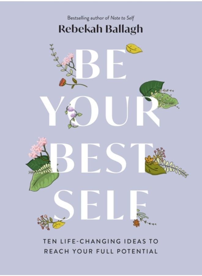 Be Your Best Self : Ten life-changing ideas to reach your full potential