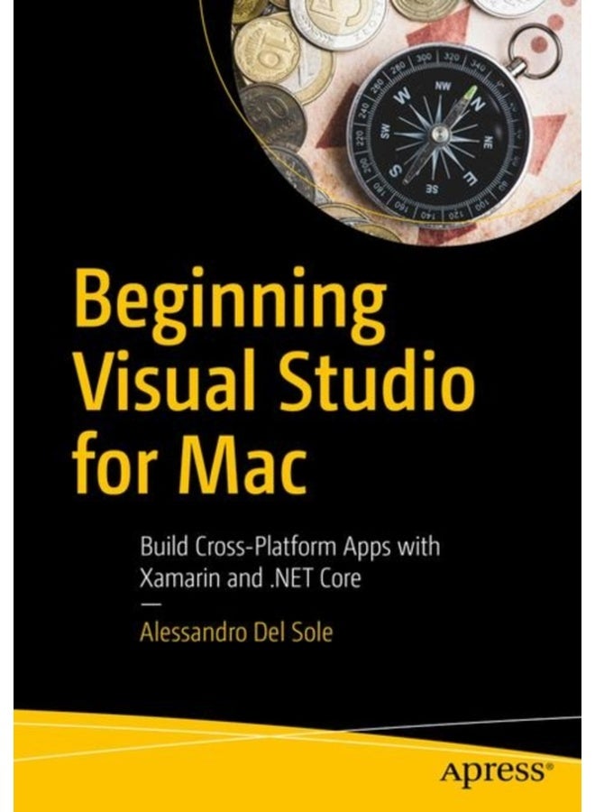 Beginning Visual Studio for Mac: Build Cross-Platform Apps with Xamarin and .NET Core 