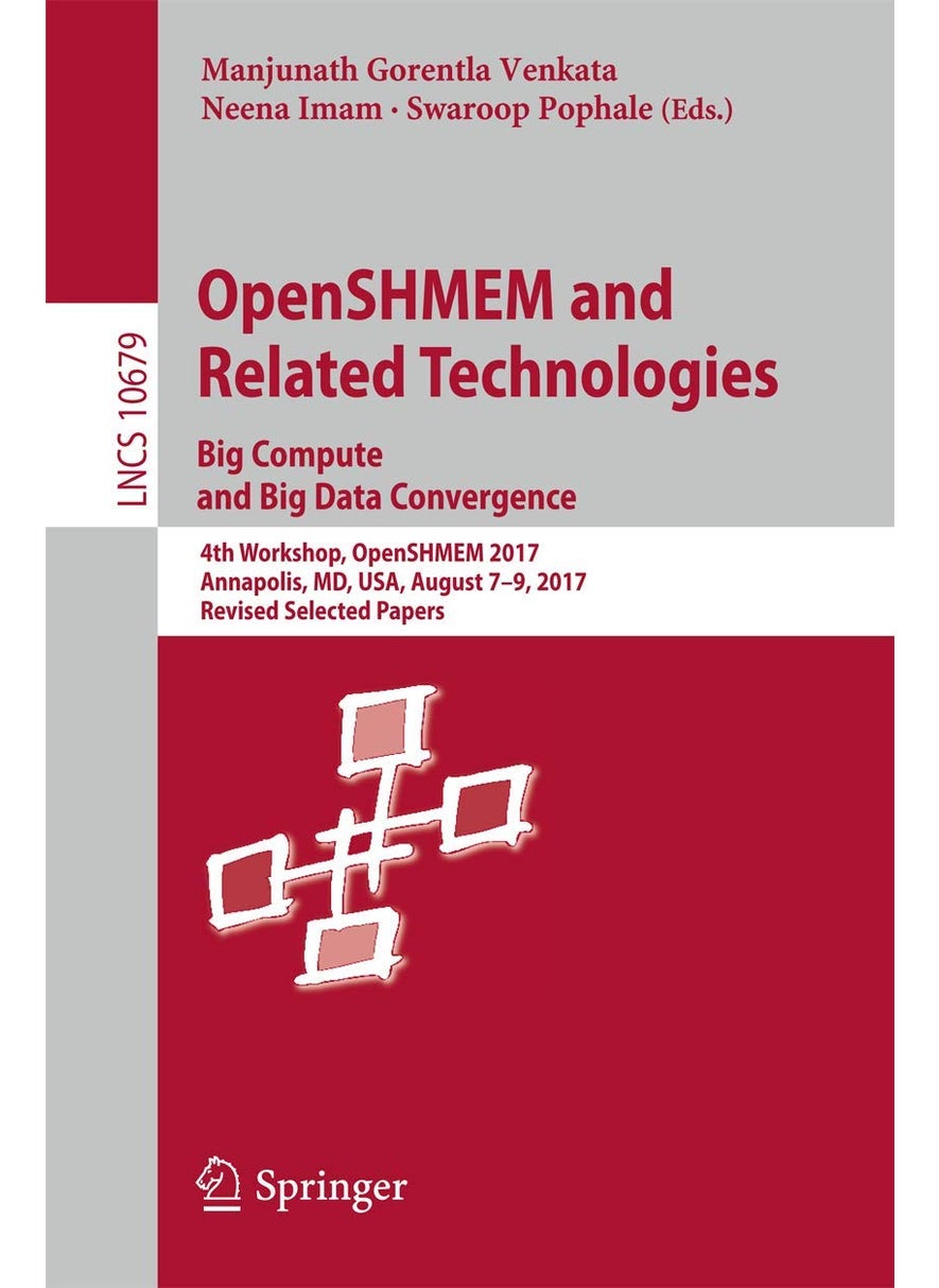 OpenSHMEM and Related Technologies. Big Compute and Big Data Convergence: 4th Workshop, OpenSHMEM 2017, Annapolis, MD, USA, August 7-9, 2017, Revised Selected Papers 
