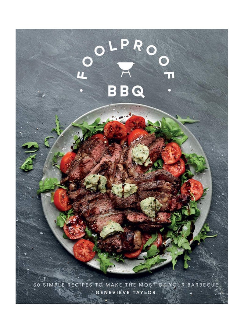 Foolproof BBQ  60 Simple Recipes to Make the Most of Your Barbecue