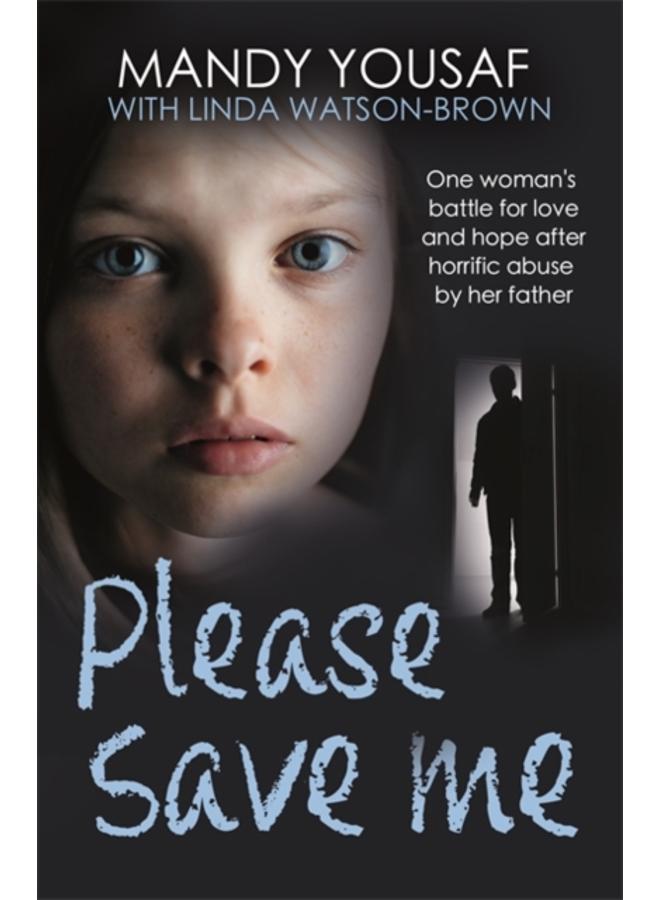 Please Save Me : One woman's battle for love and hope after horrific abuse by her father 