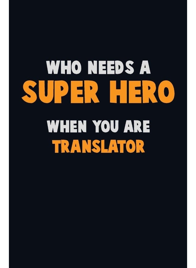 Who Need A SUPER HERO, When You Are Translator: 6X9 Career Pride 120 pages Writing Notebooks  - Image 1