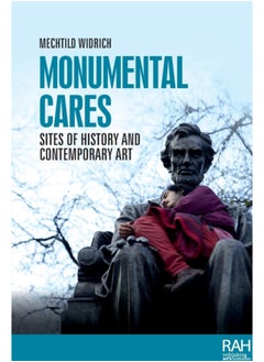 Monumental Cares : Sites of History and Contemporary Art 