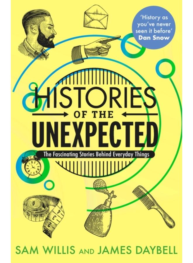 Histories of the Unexpected : The Fascinating Stories Behind Everyday Things