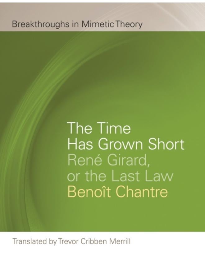 The Time Has Grown Short : Rene Girard, or the Last Law 