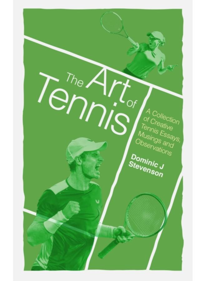 The Art of Tennis : A Collection of Creative Tennis Essays, Musings and Observations 