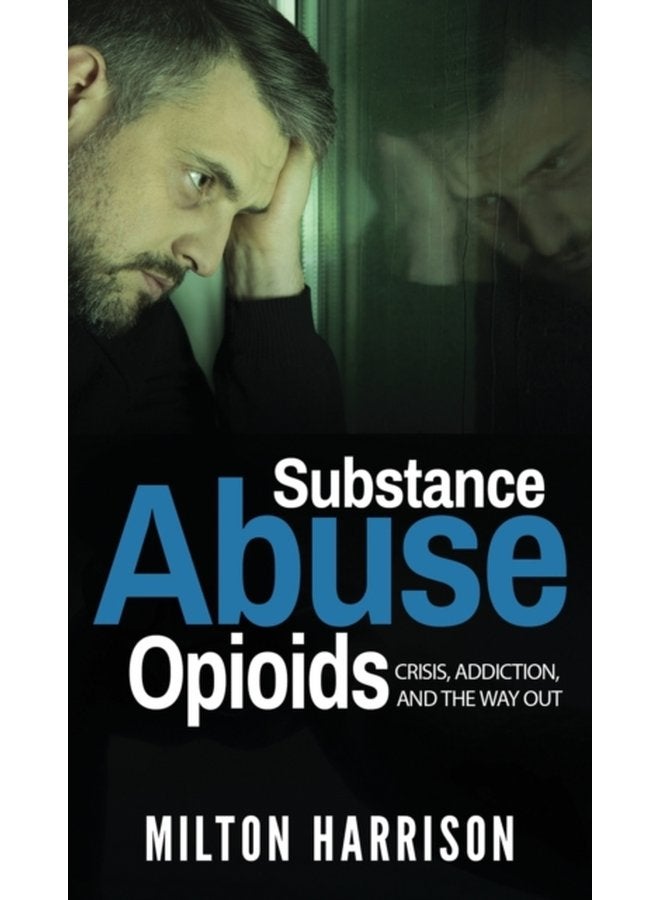 Substance Abuse Opioids Crisis Addiction and THE WAY OUT - Hardback