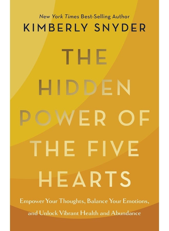 The Hidden Power of the Five Hearts: Empower Your Thoughts, Balance Your Emotions, and Unlock Vibrant Health and Abundance 