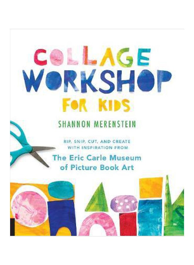 Collage Workshop For Kids: Rip, Snip, Cut, And Create With Inspiration From The Eric Carle Museum