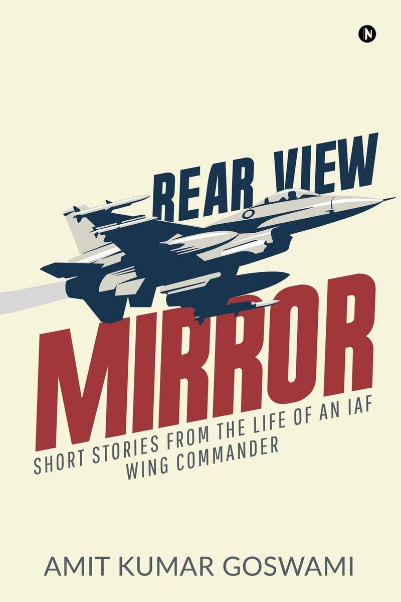 REAR VIEW MIRROR : SHORT STORIES FROM THE LIFE OF AN IAF WING COMMANDER 