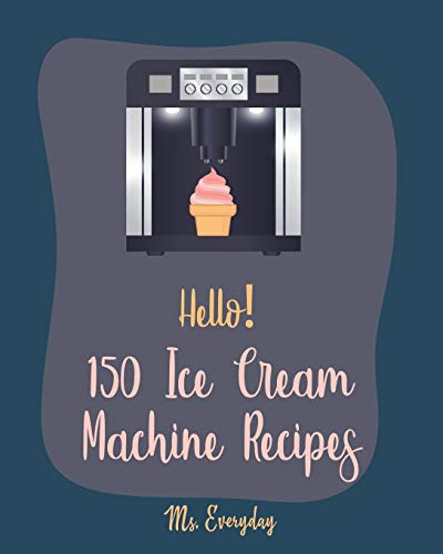 Hello! 150 Ice Cream Machine Recipes: Best Ice Cream Machine Cookbook Ever For Beginners [Sorbet Recipes; Gelato Recipe; Apricot Recipes; Prune Recipes; Peach Dessert Recipe; Sundae Cookbook] [Book 1]  - Image 2