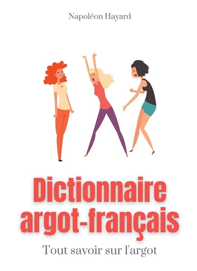 Dictionnaire Argot-Français: Tous savoir sur l'argot : expressions familières, jurons, jeux de mots, et autres formules argotiques 