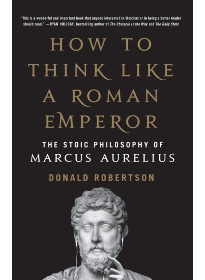 How to Think Like a Roman Emperor : The Stoic Philosophy of Marcus Aurelius 