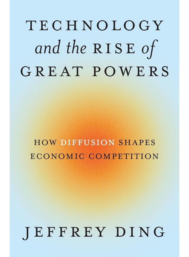 Princeton University Press Technology and the Rise of Great Powers: How Diffusion Shapes Economic Competition