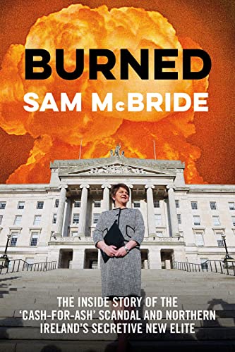 Burned The Inside Story Of The Cashforash Scandal And Northern Irelands Secretive New Elite 