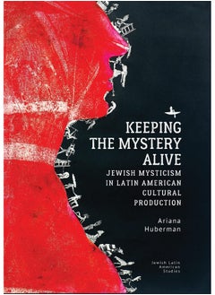 Keeping the Mystery Alive: Jewish Mysticism in Latin American Cultural Production 