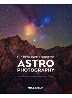The Beginner's Guide to Astrophotography: How to Capture the Cosmos with Any Camera 
