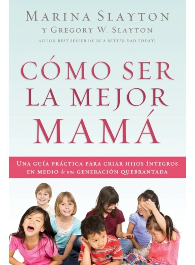 Como ser la mejor mama Una guia practica para criar hijos integros en medio de una generacion quebrantada - Paperback