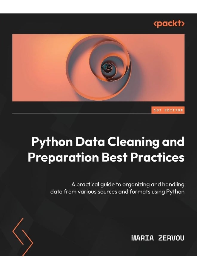Python Data Cleaning and Preparation Best Practices: A practical guide to organizing and handling data from various sources and formats using Python 