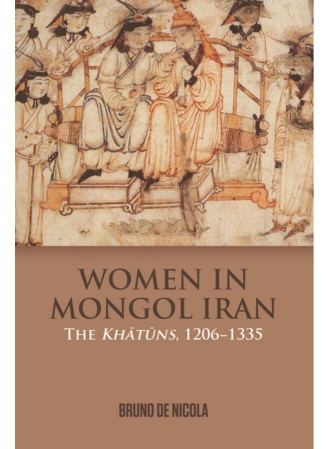 Women in Mongol Iran : The Khatuns, 1206-1335 