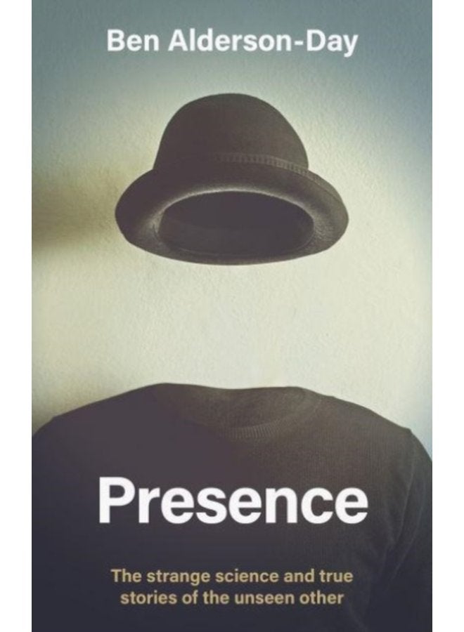 Presence The Strange Science and True Stories of the Unseen Other - Hardback