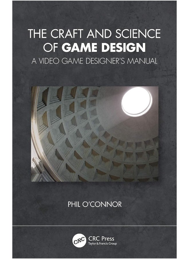 The Craft and Science of Game Design: A Video Game Designer's Manual 