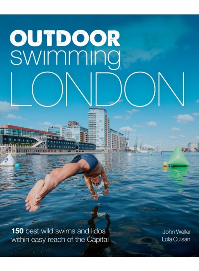 Outdoor Swimming London : 140 best wild swims and lidos within easy reach of the Capital 