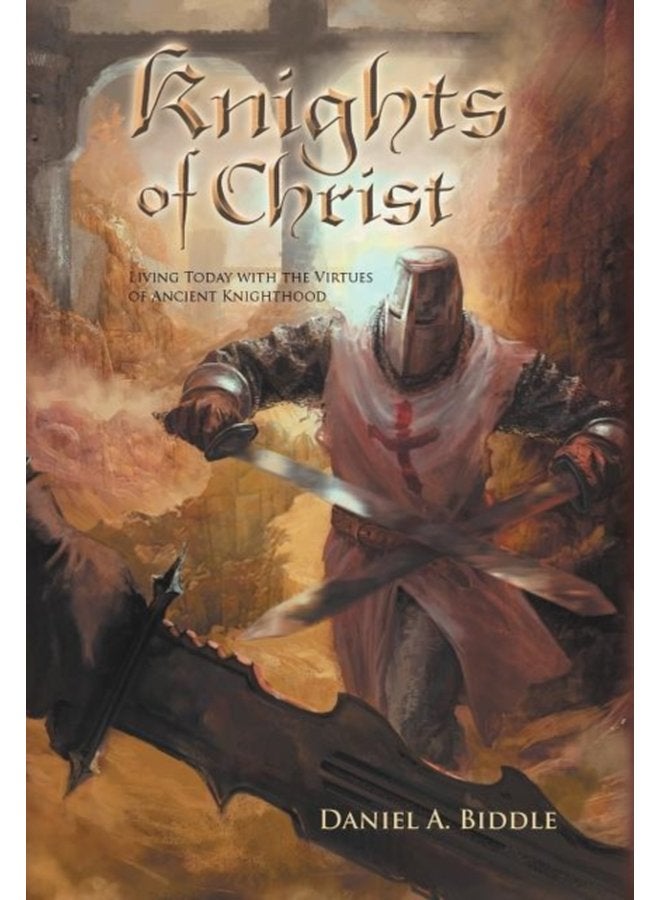 Knights of Christ Living Today with the Virtues of Ancient Knighthood - Hardback