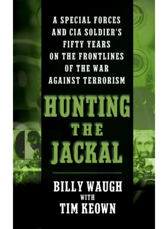 Hunting the Jackal : A Special Forces and CIA Soldier's Fifty Years on the Frontlines of the War Against Terrorism 