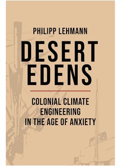 Desert Edens: Colonial Climate Engineering in the Age of Anxiety 