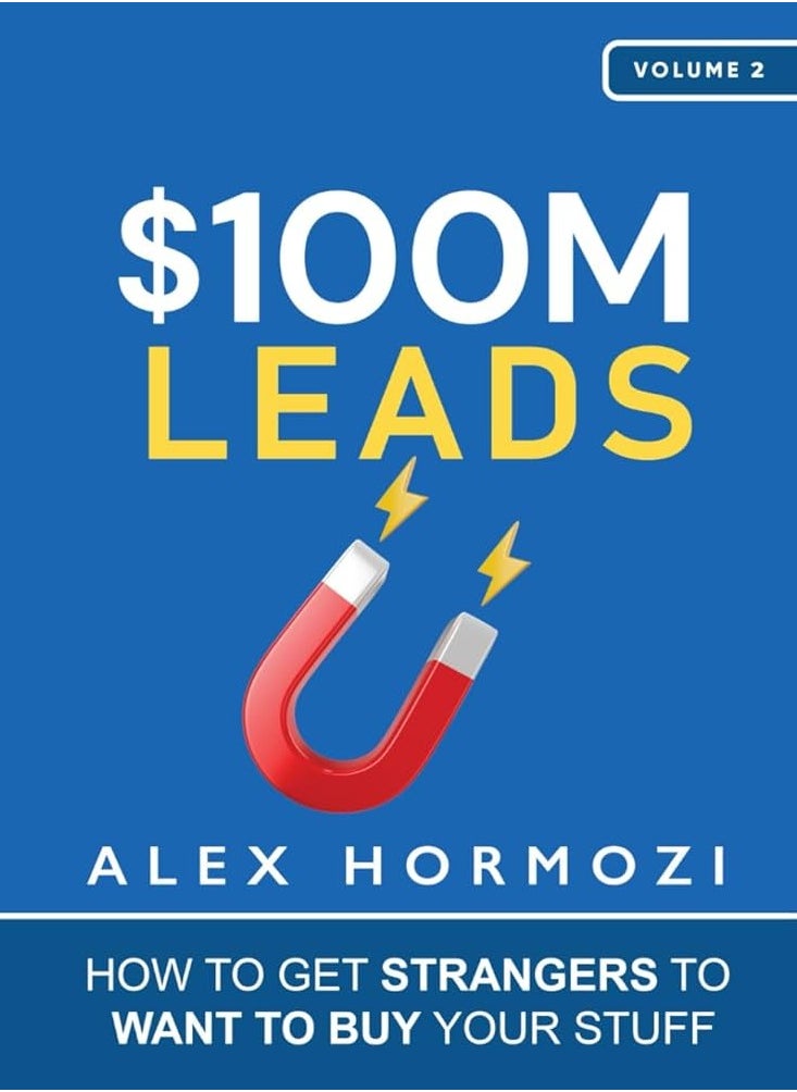 $100M Leads: How to Get Strangers To Want To Buy Your Stuff 