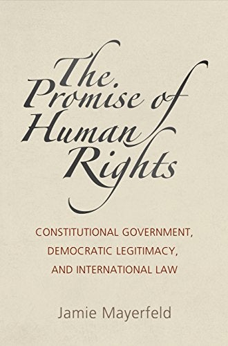 The Promise Of Human Rights Constitutional Government Democratic Legitimacy And International Law 