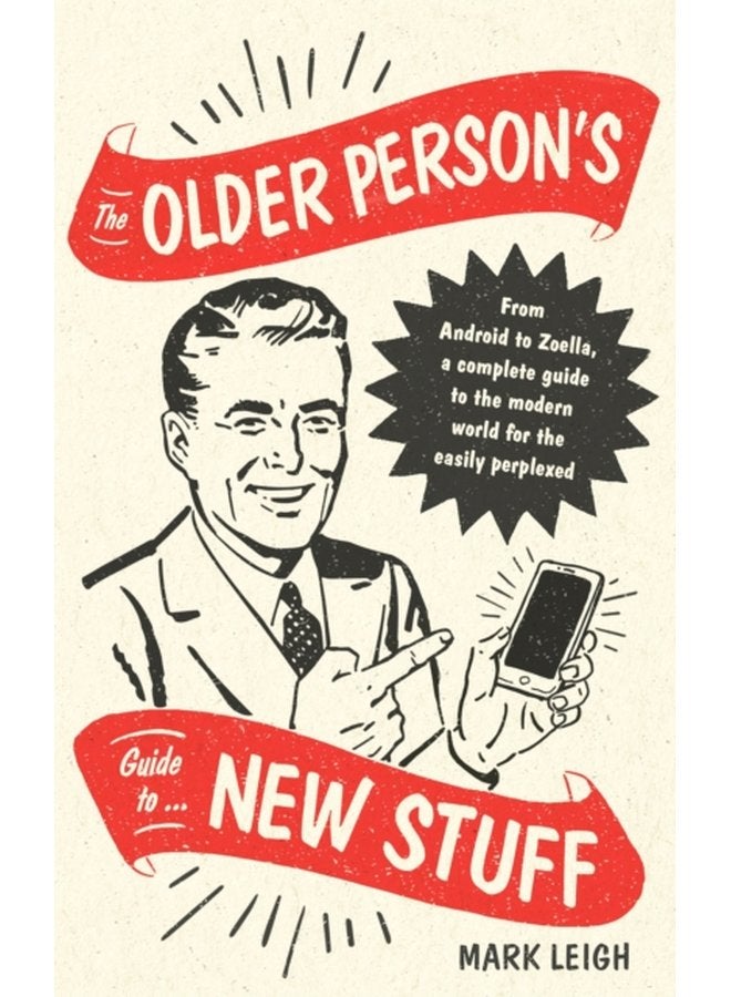 The Older Person s Guide to New Stuff From Android to Zoella a complete guide to the modern world for the easily perplexed - Hardback