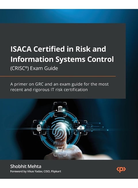 ISACA Certified in Risk and Information Systems Control (CRISC®) Exam Guide: A primer on GRC and an exam guide for the most recent and rigorous IT risk certification
