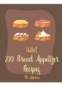 Hello 200 Bread Appetizer Recipes Best Bread Appetizer Cookbook Ever For Beginners French Bread C